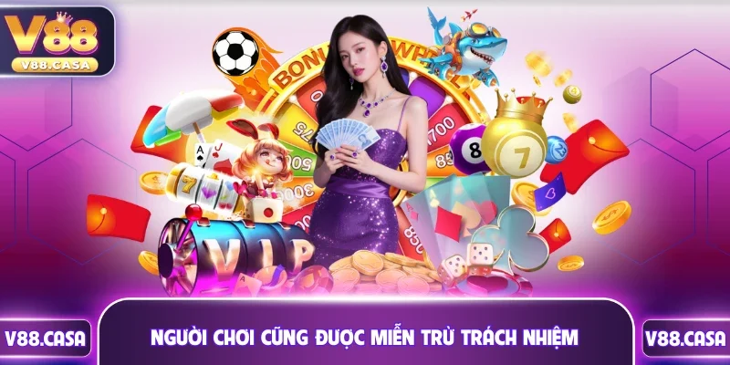 Trường hợp người chơi cũng được miễn trừ trách nhiệm